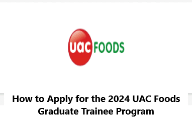 How to Apply for the 2024 UAC Foods Graduate Trainee Program