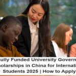 30 Fully Funded University Government Scholarships in China for International Students 2025 | How to Apply