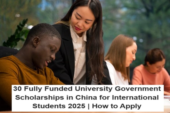 30 Fully Funded University Government Scholarships in China for International Students 2025 | How to Apply