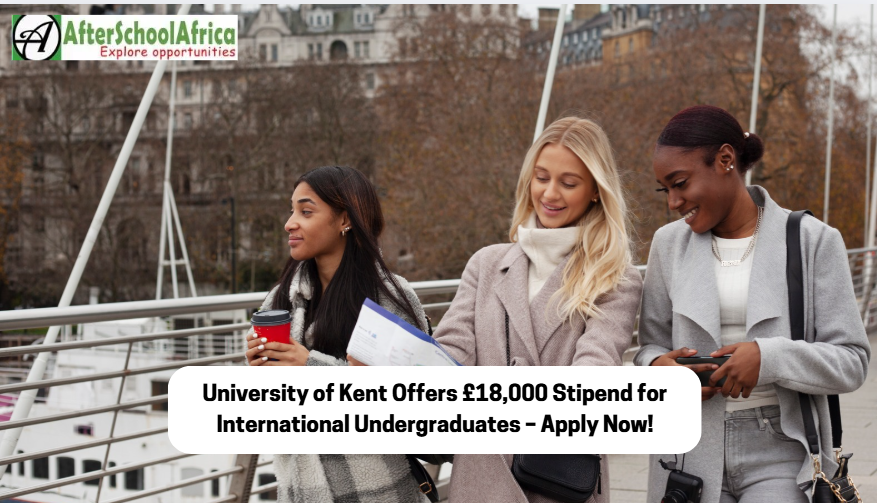 University of Kent Offers £18,000 Stipend for International Undergraduates in 2025 – Apply Now!