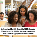 University of British Columbia (UBC), Canada Offers Up to $20,000 for Doctoral Students—Here’s How to Apply Before the Deadline!